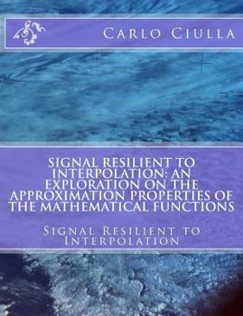 Paperback Signal Resilient to Interpolation: An Exploration on the Approximation Properties of the Mathematical Functions: Signal Resilient to Interpolation Book