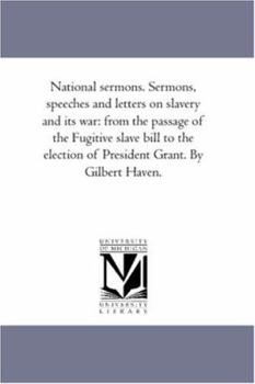 Paperback National Sermons. Sermons, Speeches and Letters On Slavery and Its War: From the Passage of the Fugitive Slave Bill to the Election of President Grant Book