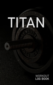 Titan: Blank Daily Workout Log Book | Track Exercise Type, Sets, Reps, Weight, Cardio, Calories, Distance & Time | Space to Record Stretches, Warmup, ... First Name Initial T Dumbbell Cover