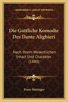 Paperback Die Gottliche Komodie Des Dante Alighieri: Nach Ihrem Wesentlichen Inhalt Und Charakter (1880) [German] Book
