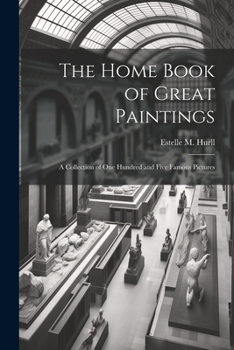 Paperback The Home Book of Great Paintings; a Collection of One Hundred and Five Famous Pictures Book