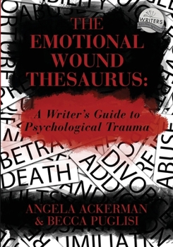 The Emotional Wound Thesaurus: A Writer's Guide to Psychological Trauma - Book #6 of the Writers Helping Writers