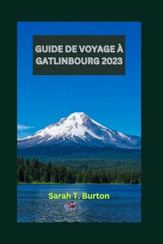 Paperback Guide de Voyage À Gatlinbourg 2023: Gatlinburg révélé découvrez des merveilles naturelles, des sensations fortes en plein air, la cuisine des Appalach [French] Book