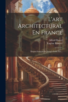 Paperback L'art Architectural En France: Depuis François Ier Jusqu'a Louis Xiv... [French] Book