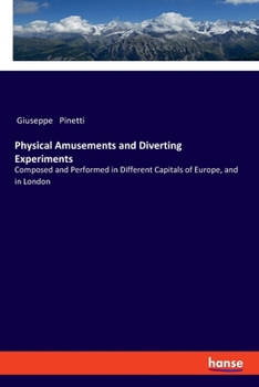 Paperback Physical Amusements and Diverting Experiments: Composed and Performed in Different Capitals of Europe, and in London Book