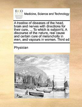 Paperback A treatise of diseases of the head, brain and nerves with directions for their cure, ... To which is subjoin'd, A discourse of the nature, real cause Book