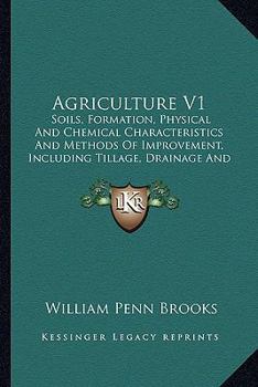 Paperback Agriculture V1: Soils, Formation, Physical And Chemical Characteristics And Methods Of Improvement, Including Tillage, Drainage And Ir Book