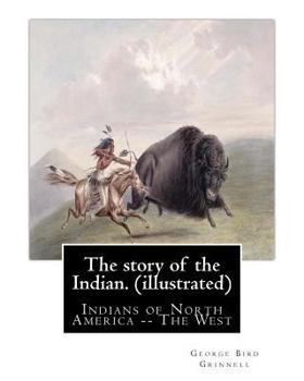 Paperback The story of the Indian. By: George Bird Grinnell (illustrated): Indians of North America -- The West Book