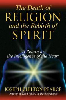 Hardcover The Death of Religion and the Rebirth of Spirit: A Return to the Intelligence of the Heart Book