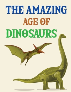 Paperback The Amazing Age Of Dinosaurs: Dinosaurs Activity Book For Kids Book