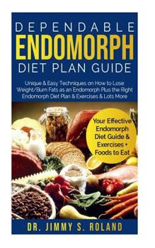 Paperback Dependable Endomorph Diet Plan Guide: Unique & Easy Techniques on How to Lose Weight/Burn Fats as an Endomorph Plus the Right Endomorph Diet Plan & Ex Book