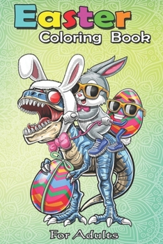 Paperback Easter Coloring Book For Adults: Easter Bunny Dinosaur Easter Egg - An Adult Easter Coloring Book For Teens & Adults - Great Gifts with Fun, Easy, and Book