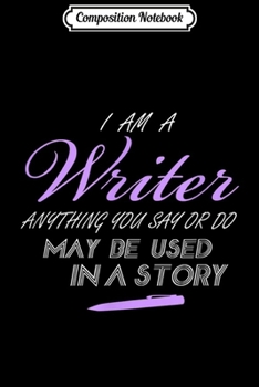 Composition Notebook: I AM A Writer Anything you do may be used in a story Journal/Notebook Blank Lined Ruled 6x9 100 Pages