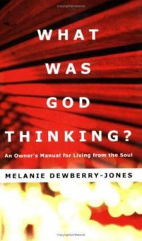 Paperback What Was God Thinking?: An Owner's Manual for Living from the Soul Book
