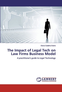 The Impact of Legal Tech on Law Firms Business Model: A practitioner's guide to Legal Technology