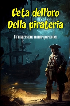 Paperback L'età dell'oro Della pirateria: Un'immersione in mari pericolosi [Italian] Book