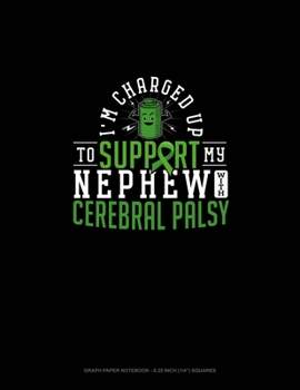 Paperback I'm Charged Up To Support My Nephew With Cerebral Palsy: Graph Paper Notebook - 0.25 Inch (1/4") Squares Book