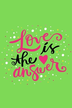 Love is the Answer -Inspiration: A Notebook/ Diary/ Journal/ Composition Book to Write in, Blank Lovely Lined Designed Interior (6” x 9”), 120 Pages, ... Boyfriend, Partner, Wife, Husband )