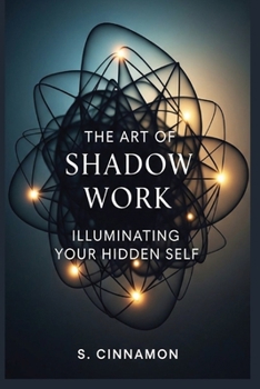 The Art of Shadow Work: Illuminating Your Hidden Self