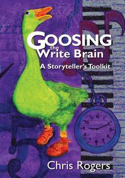 Paperback Goosing the Write Brain: A Storyteller's Toolkit Book
