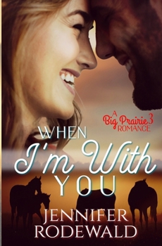 When I'm with You : A Big Prairie Romance - Book #3 of the Big Prairie Romance