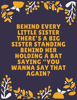 Behind every little sister there’s a big sister standing behind her holding a bat saying “You wanna say that again: Sister journal book | Best Gift ... Sister - 100 Pages - Large (8.5 x 11 inches)