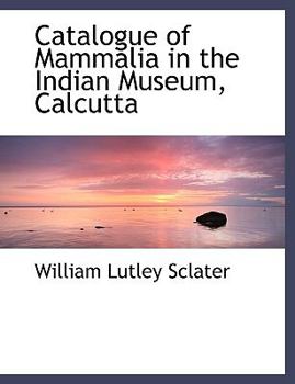Catalogue of Mammalia in the Indian Museum, Calcutt