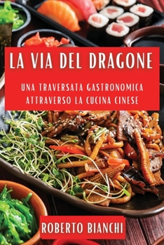 Paperback La Via del Dragone: Una Traversata Gastronomica attraverso la Cucina Cinese [Italian] Book