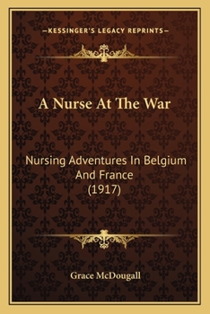 Paperback A Nurse At The War: Nursing Adventures In Belgium And France (1917) Book