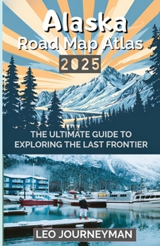 Paperback Alaska Road Map Atlas 2025: The Ultimate Guide to Exploring the Last Frontier Book