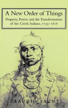 Hardcover A New Order of Things: Property, Power, and the Transformation of the Creek Indians, 1733-1816 Book