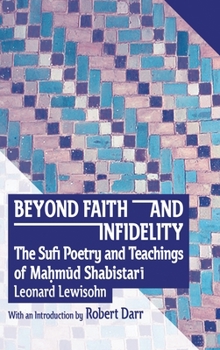 Beyond Faith and Infidelity : The Sufi Poetry and Teachings of Ma?m?d Shabistar?
