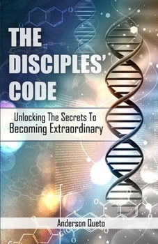 Paperback The Disciples' Code: Unlocking The Secrets To Becoming Extraordinary Book