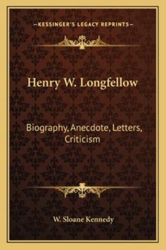 Henry W. Longfellow; biography, anecdote, letters, criticism