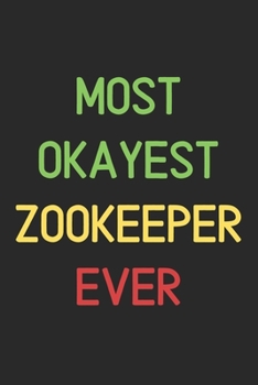 Most Okayest Zookeeper Ever: Lined Journal, 120 Pages, 6 x 9, Funny Zookeeper Notebook Gift Idea, Black Matte Finish (Most Okayest Zookeeper Ever Journal)