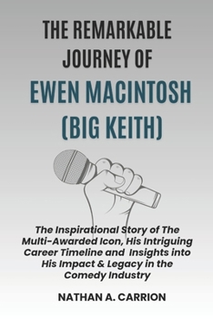 Paperback The Remarkable Journey of Ewen Macintosh (Big Keith): The Inspirational Story of The Multi-Awarded Icon, His Intriguing Career Timeline and Insights i Book