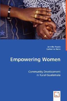 Paperback Empowering Women: Community Development in Rural Guatemala Book
