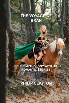 Paperback The Voyage of Bran: Celtic Mythology with Its Romantic Stories Book