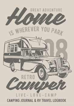 Home CamperCamping Journal & RV Travel Logbook: Road Trip Planner, Caravan Travel Journal, Glamping Diary, Camping Memory Keepsake. An Amazing Tool ... Log Your Memories As You Log the Miles.