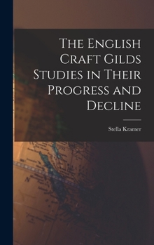 Hardcover The English Craft Gilds Studies in Their Progress and Decline Book