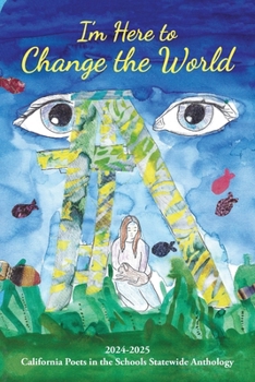 I'm Here to Change the World : California Poets in the Schools Statewide Anthology