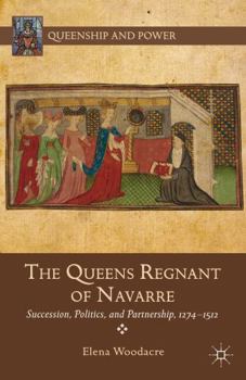 The Queens Regnant of Navarre: Succession, Politics, and Partnership, 1274-1512 - Book  of the Queenship and Power