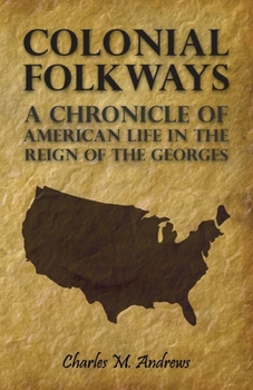 Colonial Folkways: A Chronicle of American Life in the Reign of the Georges - Book #9 of the Chronicles of America