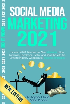 Paperback Social Media Marketing 2021: Exceed 2020, Become an Able Influencer Using Instagram, Facebook, Twitter, and YouTube with the Ultimate Mastery Workb Book