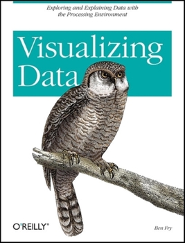 Paperback Visualizing Data: Exploring and Explaining Data with the Processing Environment Book