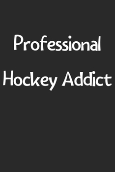Paperback Professional Hockey Addict: Lined Journal, 120 Pages, 6 x 9, Funny Hockey Gift Idea, Black Matte Finish (Professional Hockey Addict Journal) Book
