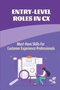 Paperback Entry-Level Roles In CX: Must-Have Skills For Customer Experience Professionals: Build Career Pathing Opportunities Book