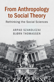 From Anthropology to Social Theory: Rethinking the Social Sciences