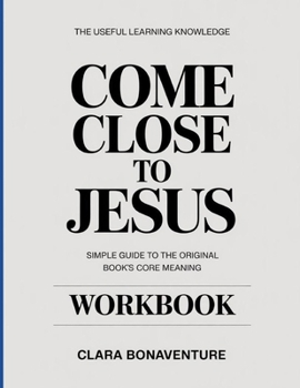 Paperback The Useful Learning Knowledge Come Close to Jesus: Simple Guide to the Original Book's Core Meaning Book