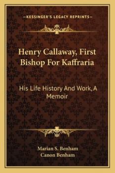 Paperback Henry Callaway, First Bishop For Kaffraria: His Life History And Work, A Memoir Book